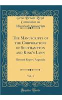 The Manuscripts of the Corporations of Southampton and King's Lynn, Vol. 3: Eleventh Report, Appendix (Classic Reprint)