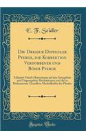 Die Dressur Difficiler Pferde, Die Korrektion Verdorbener Und Bï¿½ser Pferde: Erlï¿½utert Durch Hinweisung Auf Den Geregelten Und Ungeregelten Mechanismus Und Die in Disharmonie Gestellten Muskelkrï¿½fte Des Pferdes (Classic Reprint)