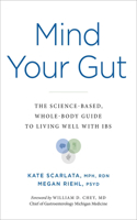 Mind Your Gut : The Science-based, Whole-body Guide to Living Well with IBS