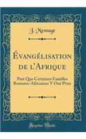 ï¿½vangï¿½lisation de l'Afrique: Part Que Certaines Familles Romano-Africaines Y Ont Prise (Classic Reprint): Part Que Certaines Familles Romano-Africaines Y Ont Prise (Classic Reprint)