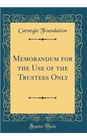Memorandum for the Use of the Trustees Only (Classic Reprint)