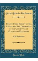 Twenty-Fifth Report of the Science and Art Department of the Committee of Council on Education: With Appendices (Classic Reprint): With Appendices (Classic Reprint)