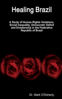 Healing Brazil - A Study of Human Rights Violations, Social Inequality, Democratic Deficit and Dictatorship in the Federative Republic of Brazil