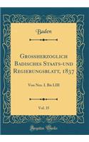 GroÃ?herzoglich Badisches Staats-Und Regierungsblatt, 1837, Vol. 35: Von Nro. I. Bis LIII (Classic Reprint)