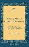 Plato I, with an English Translation: Euthyphro; Apology; Crito; Phaedo; Phaedrus (Classic Reprint)