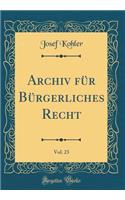 Archiv FÃ¼r BÃ¼rgerliches Recht, Vol. 23 (Classic Reprint)