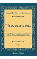 Transkaukasia, Vol. 1: Andeutungen Ã?ber Das Familien-Und Gemeindeleben Und Die Socialen VerhÃ¤ltnisse Einiger VÃ¶lker Zwischen Dem Schwarzen Und Kaspischen Meere (Classic Reprint)