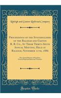 Proceedings of the Stockholders of the Raleigh and Gaston R. R. Co., at Their Thirty-Sixth Annual Meeting, Held at Raleigh, November 11th, 1886: Also Annual Reports of President, General Superintendent and Treasurer (Classic Reprint): Also Annual Reports of President, General Superintendent and Treasurer (Classic Reprint)