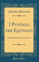 I Puntigli Per Equivoco: Melodramma Giocoso in Due Atti (Classic Reprint)