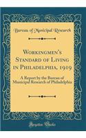 Workingmen's Standard of Living in Philadelphia, 1919: A Report by the Bureau of Municipal Research of Philadelphia (Classic Reprint)