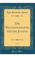 Die Weltgeschichte, FÃ¼r Die Jugend, Vol. 1 (Classic Reprint)