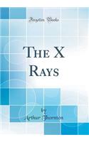 The X Rays (Classic Reprint)