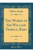 The Works of Sir William Temple, Bart, Vol. 2 (Classic Reprint)