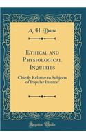 Ethical and Physiological Inquiries: Chiefly Relative to Subjects of Popular Interest (Classic Reprint): Chiefly Relative to Subjects of Popular Interest (Classic Reprint)