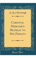 Cardinal Mercier's Retreat to His Priests (Classic Reprint)