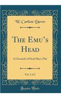 The Emu's Head, Vol. 2 of 2: A Chronicle of Dead Man's Flat (Classic Reprint): A Chronicle of Dead Man's Flat (Classic Reprint)