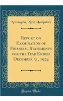 Report on Examination of Financial Statements for the Year Ended December 31, 1974 (Classic Reprint)
