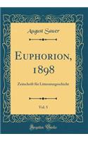 Euphorion, 1898, Vol. 5: Zeitschrift FÃ¼r Litteraturgeschicht (Classic Reprint): Zeitschrift FÃ¼r Litteraturgeschicht (Classic Reprint)