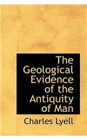 The Geological Evidence of the Antiquity of Man