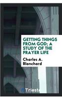 Getting Things from God; A Study of the Prayer Life
