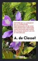Histoire de la Langue Et de la Litterature Provencales, Et de Leur Influence Sur L'Espagne, Ainsi Que Sur Une Partie de L'Italie, Durant Les XIE Et Xiie Siecles