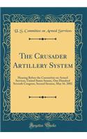 The Crusader Artillery System: Hearing Before the Committee on Armed Services, United States Senate, One Hundred Seventh Congress, Second Session, May 16, 2002 (Classic Reprint)