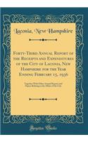 Forty-Third Annual Report of the Receipts and Expenditures of the City of Laconia, New Hampshire for the Year Ending February 15, 1936: Together with Other Annual Reports and Papers Relating to the Affairs of the City (Classic Reprint)