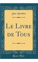 Le Livre de Tous (Classic Reprint)