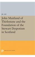 John Maitland of Thirlestane and the Foundation of the Stewart Despotism in Scotland