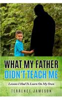 What My Father Didn't Teach Me