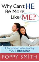 Why Can't He Be More Like Me?: 9 Secrets to Understanding Your Husband