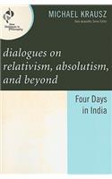 Dialogues on Relativism, Absolutism, and Beyond