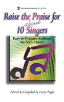 Raise the Praise for about 10 Singers: Easy-To-Prepare Anthems for SAB Choirs