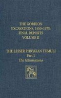 The Gordion Excavations, 1950–1973, Final Report – The Lesser Phrygian Tumuli, Part 1: The Inhumations