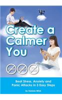 Create a Calmer You - Beat Stress, Anxiety and Panic Attacks in 3 Easy Steps