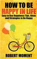 How to Be Happy in Life