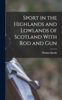 Sport in the Highlands and Lowlands of Scotland With Rod and Gun