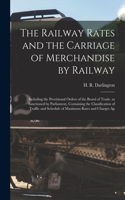 Railway Rates and the Carriage of Merchandise by Railway [electronic Resource]