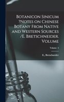 Botanicon Sinicum ?Notes on Chinese Botany From Native and Western Sources /E. Bretschneider. Volume; Volume 2