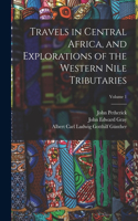 Travels in Central Africa, and Explorations of the Western Nile Tributaries; Volume 1