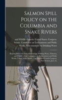 Salmon Spill Policy on the Columbia and Snake Rivers: Hearing Before the Subcommittee on Drinking Water, Fisheries, and Wildlife of the Committee on Environment and Public Works, United States Senate, O