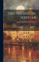 Der Preußische Sekretär: Ein Handbuch Zur Kenntniß Der Preußischen Staatsverfassung Und Staatsverwaltung, Volumes 1-2