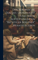 Der Berlinische Dialekt, Untersucht Und Nach Aufzeichnungen 