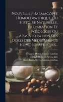 Nouvelle Pharmacopée Homoeopathique, Ou Histoire Naturelle, Préparation Et Posologie Ou Administration Des Doses Des Médicaments Homoeopathiques...