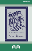 A Guide to the Blessing Life: 40 Days of Scripture and Prayer (16pt Large Print Format)