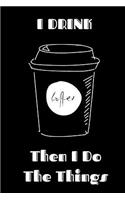I Drink The Coffee, Then I Do The Things