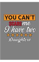 You Can'T scare Me I Have Two Daughters: With a matte, full-color soft cover this Cornell lined notebook is the ideal size (6x9in) 54 pages to write in. It makes an excellent gift too