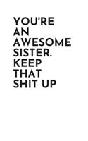 You're An Awesome Sister. Keep That Shit Up