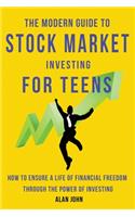 The Modern Guide to Stock Market Investing for Teens: How to Ensure a Life of Financial Freedom Through the Power of Investing.