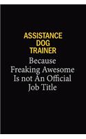 Assistance Dog Trainer Because Freaking Awesome Is Not An Official Job Title: 6x9 Unlined 120 pages writing notebooks for Women and girls